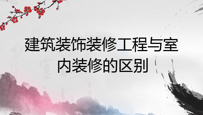 米乐M6 米乐建筑装饰装修工程与室内装修的区别？(图1)
