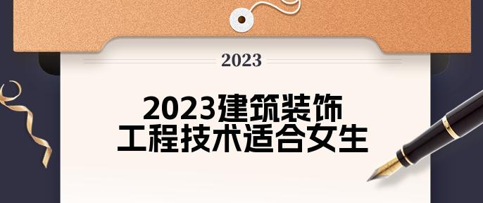 2023建筑装饰工程技术适合女生吗 好就业吗(图1)